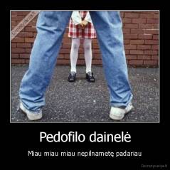 Pedofilo dainelė - Miau miau miau nepilnametę padariau