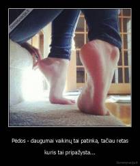 Pėdos - daugumai vaikinų tai patinka, tačiau retas - kuris tai pripažysta...
