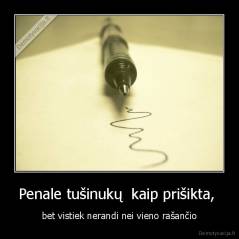 Penale tušinukų  kaip prišikta,  - bet vistiek nerandi nei vieno rašančio