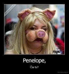 Penelope, - Čia tu?