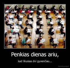 Penkias dienas ariu, - kad likusias dvi gyvenčiau...