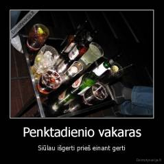 Penktadienio vakaras - Siūlau išgerti prieš einant gerti