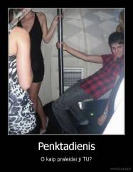 Penktadienis - O kaip praleidai ji TU?