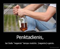 Penktadienis, - kai žodis "negersiu" tampa moduliu: |negersiu|=gersiu.