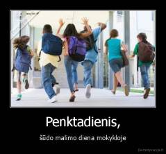 Penktadienis, - šūdo malimo diena mokykloje