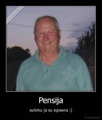 Pensija - sutinku ja su sypsena :)