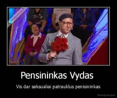 Pensininkas Vydas  - Vis dar seksualiai patrauklus penisininkas