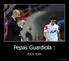 Pepas Guardiola : - FUCK YEAH