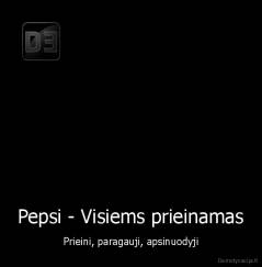 Pepsi - Visiems prieinamas - Prieini, paragauji, apsinuodyji
