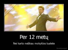 Per 12 metų - Nei karto nešikau mokyklos tualete