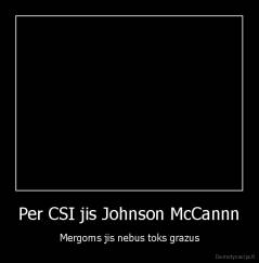 Per CSI jis Johnson McCannn - Mergoms jis nebus toks grazus