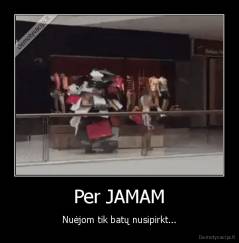 Per JAMAM - Nuėjom tik batų nusipirkt...