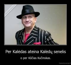 Per Kalėdas ateina Kalėdų senelis - o per Kūčias Kučinskas.