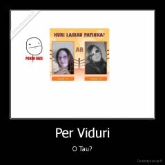 Per Viduri - O Tau?