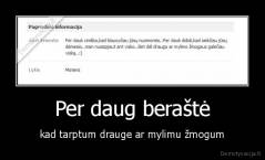 Per daug beraštė - kad tarptum drauge ar mylimu žmogum