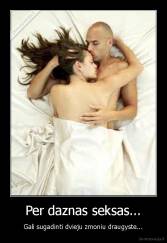 Per daznas seksas... - Gali sugadinti dvieju zmoniu draugyste...