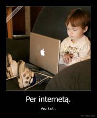 Per internetą. - Visi kieti.