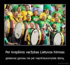 Per krepšinio varžybas Lietuvos himnas - giedamas garsiau nei per nepriklausomybės dieną.