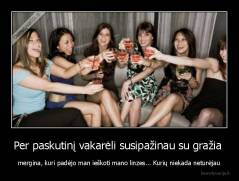 Per paskutinį vakarėli susipažinau su gražia  - mergina, kuri padėjo man ieškoti mano linzes... Kurių niekada neturėjau