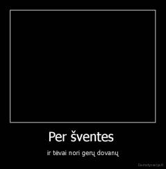 Per šventes  - ir tėvai nori gerų dovanų