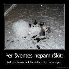 Per šventes nepamirškit: - Kad pirmiausia reik fotkintis, o tik po to - gert.