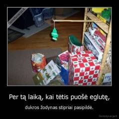 Per tą laiką, kai tėtis puošė eglutę, - dukros žodynas stipriai pasipildė.