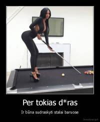 Per tokias d*ras - Ir būna sudraskyti stalai baruose