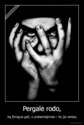 Pergalė rodo, -  ką žmogus gali, o pralaimėjimas – ko jis vertas.