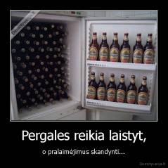 Pergales reikia laistyt, - o pralaimėjimus skandynti...