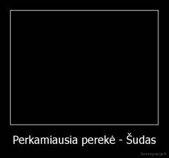 Perkamiausia perekė - Šudas - 