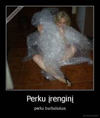 Perku įrenginį - perku burbuliukus