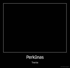 Perkūnas - Trenkė