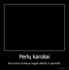 Perlų karoliai - Kai kurios moterys negali atleisti ir pamiršti.