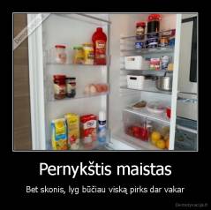 Pernykštis maistas - Bet skonis, lyg būčiau viską pirks dar vakar