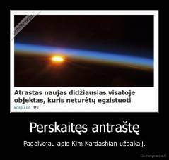 Perskaitęs antraštę - Pagalvojau apie Kim Kardashian užpakalį.