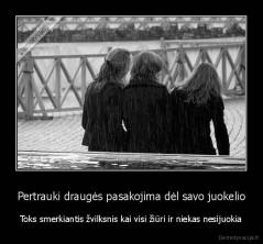 Pertrauki draugės pasakojima dėl savo juokelio - Toks smerkiantis žvilksnis kai visi žiūri ir niekas nesijuokia