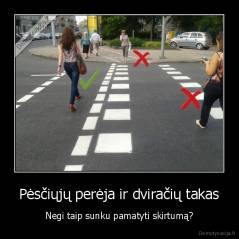 Pėsčiųjų perėja ir dviračių takas - Negi taip sunku pamatyti skirtumą?