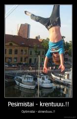 Pesimistai - krentuuu.!! - Optimistai - skrenduuu.!!