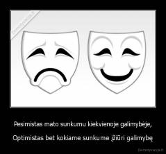 Pesimistas mato sunkumu kiekvienoje galimybėje, - Optimistas bet kokiame sunkume įžiūri galimybę