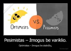 Pesimistas – žmogus be variklio. - Optimistas – žmogus be stabdžių.