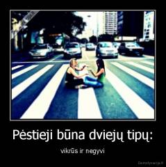 Pėstieji būna dviejų tipų: - vikrūs ir negyvi