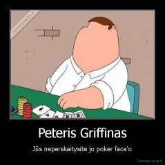 Peteris Griffinas - Jūs neperskaitysite jo poker face'o