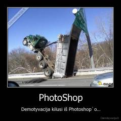 PhotoShop - Demotyvacija kilusi iš Photoshop`o...