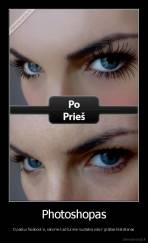 Photoshopas - O paskui facebook'e, sakome kad turime nuotabia oda ir gražias blakstienas