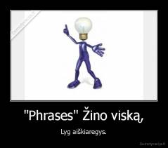 "Phrases" Žino viską, - Lyg aiškiaregys.