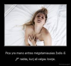 Pica yra mano antras mėgstamiausias žodis iš - „P“ raidės, kurį aš valgau lovoje.