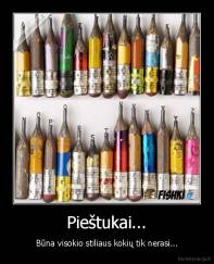 Pieštukai... - Būna visokio stiliaus kokių tik nerasi...