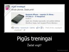 Pigūs treningai - Žadat vogt?