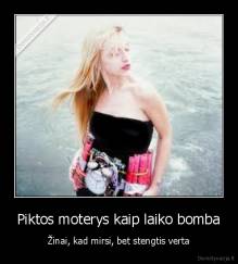 Piktos moterys kaip laiko bomba - Žinai, kad mirsi, bet stengtis verta