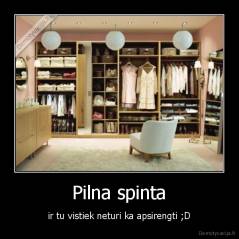 Pilna spinta - ir tu vistiek neturi ka apsirengti ;D